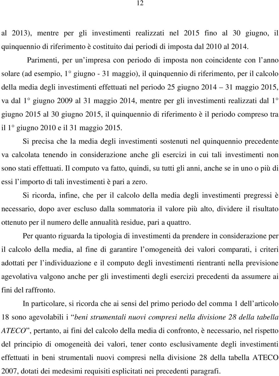 effettuati nel periodo 25 giugno 2014 31 maggio 2015, va dal 1 giugno 2009 al 31 maggio 2014, mentre per gli investimenti realizzati dal 1 giugno 2015 al 30 giugno 2015, il quinquennio di riferimento