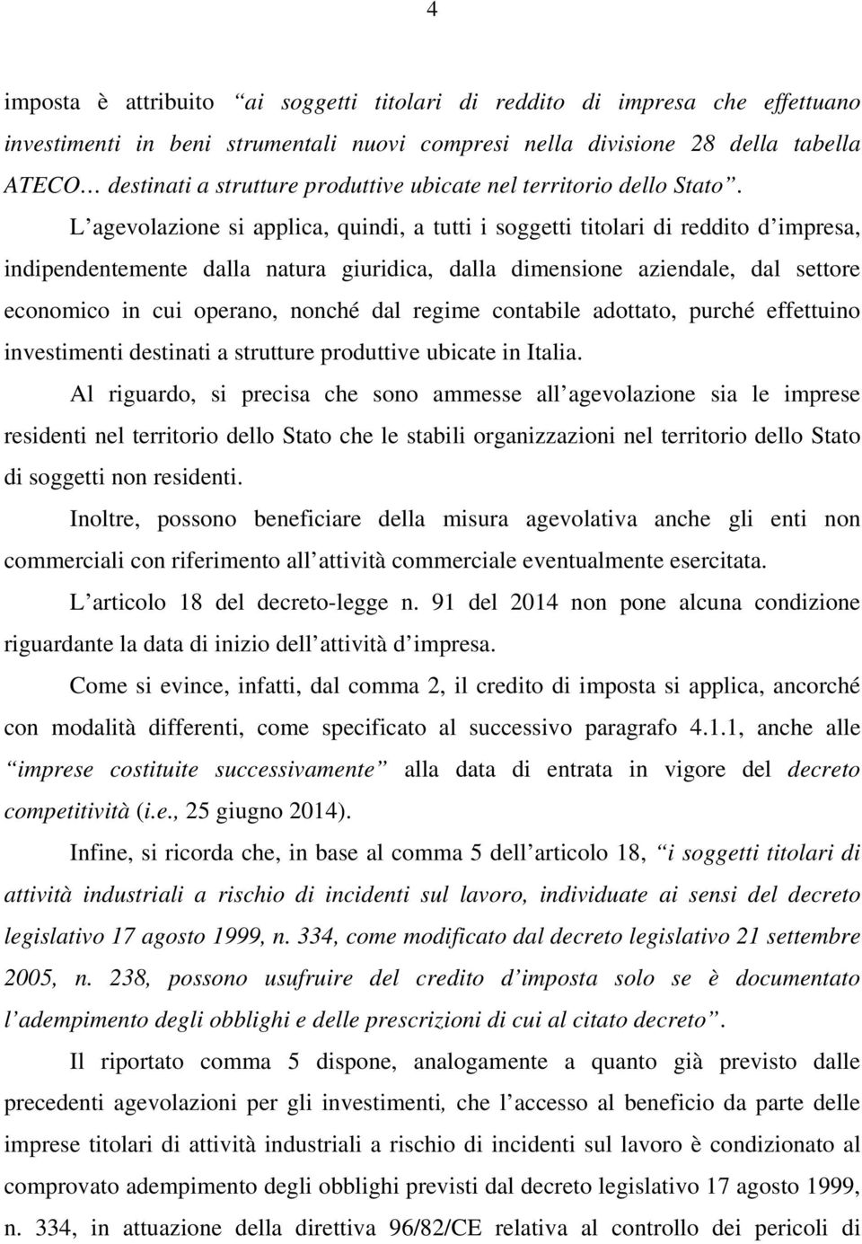 L agevolazione si applica, quindi, a tutti i soggetti titolari di reddito d impresa, indipendentemente dalla natura giuridica, dalla dimensione aziendale, dal settore economico in cui operano, nonché