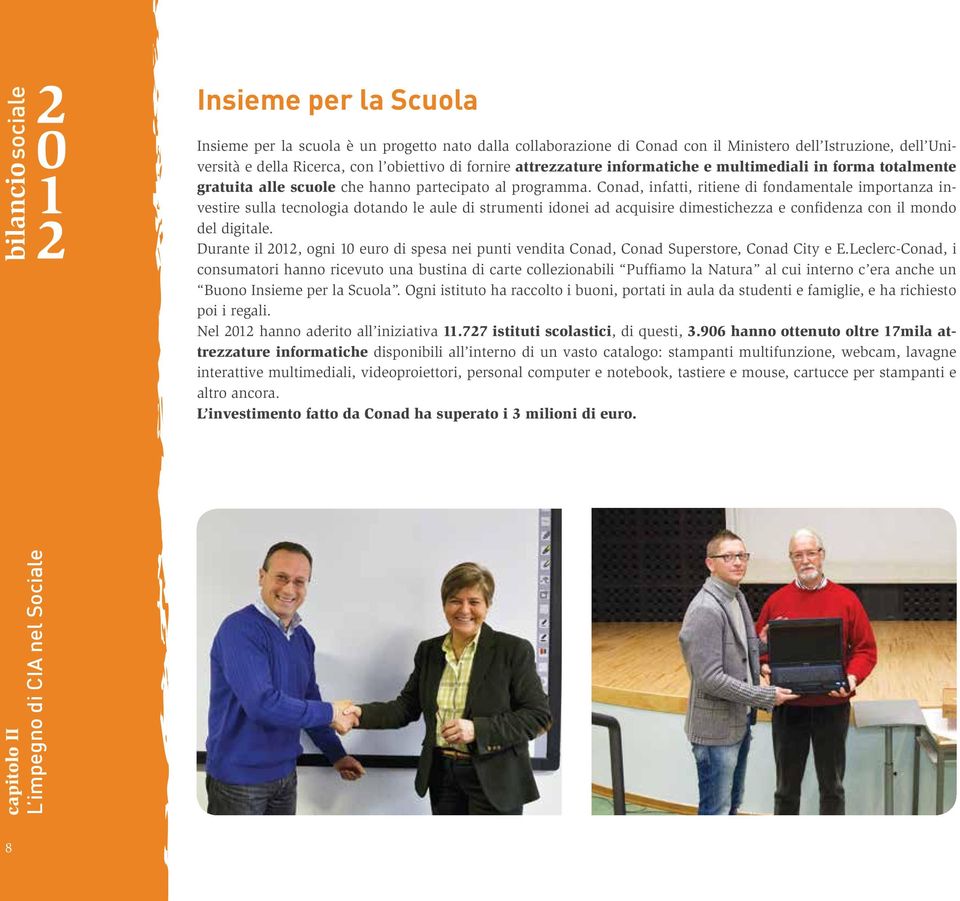 Conad, infatti, ritiene di fondamentale importanza investire sulla tecnologia dotando le aule di strumenti idonei ad acquisire dimestichezza e confidenza con il mondo del digitale.