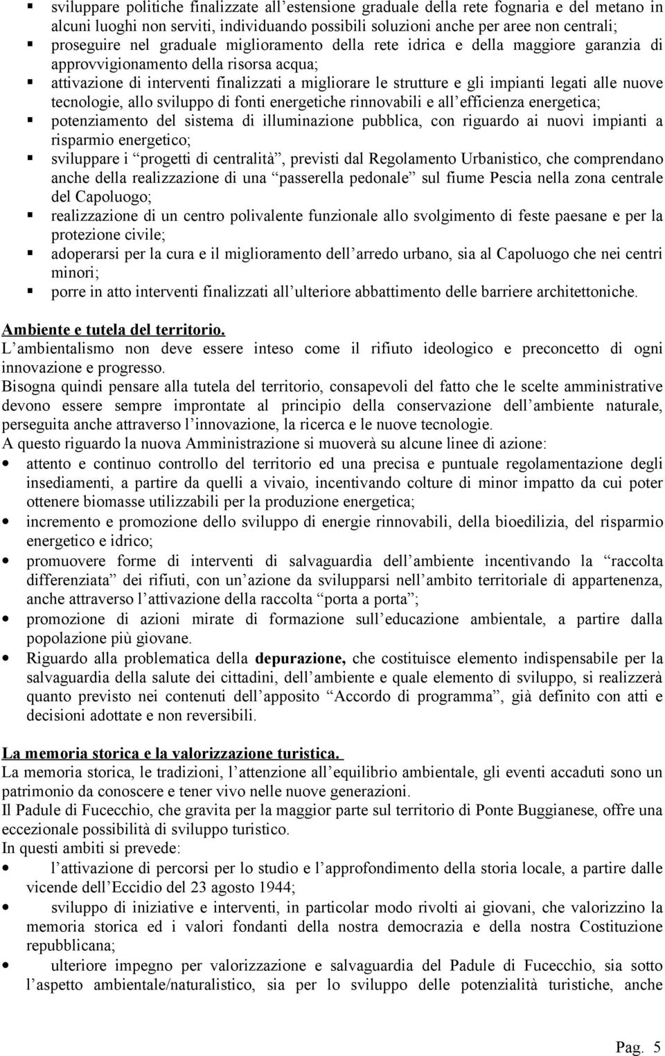 alle nuove tecnologie, allo sviluppo di fonti energetiche rinnovabili e all efficienza energetica; potenziamento del sistema di illuminazione pubblica, con riguardo ai nuovi impianti a risparmio