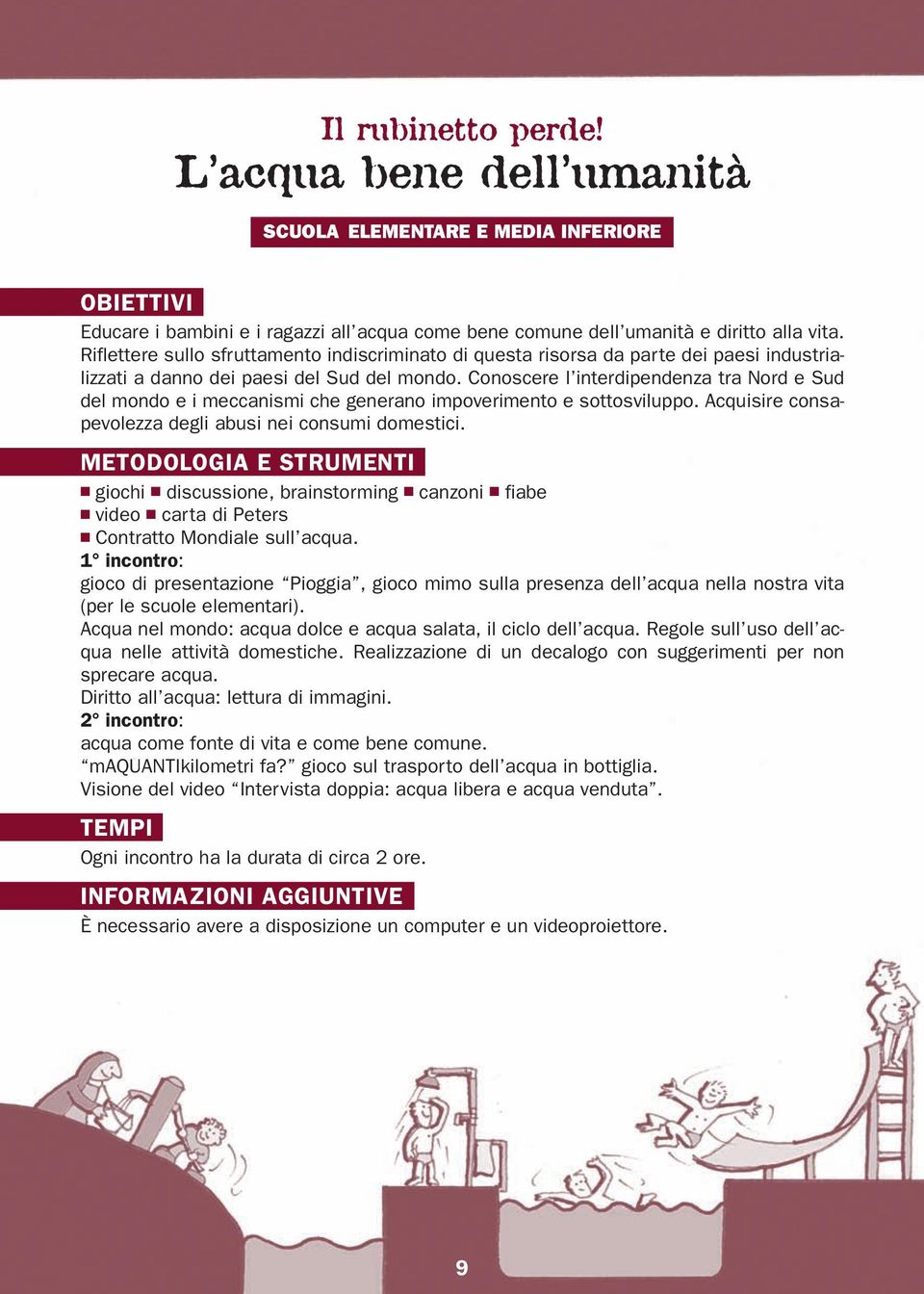 Conoscere l interdipendenza tra Nord e Sud del mondo e i meccanismi che generano impoverimento e sottosviluppo. Acquisire consapevolezza degli abusi nei consumi domestici.