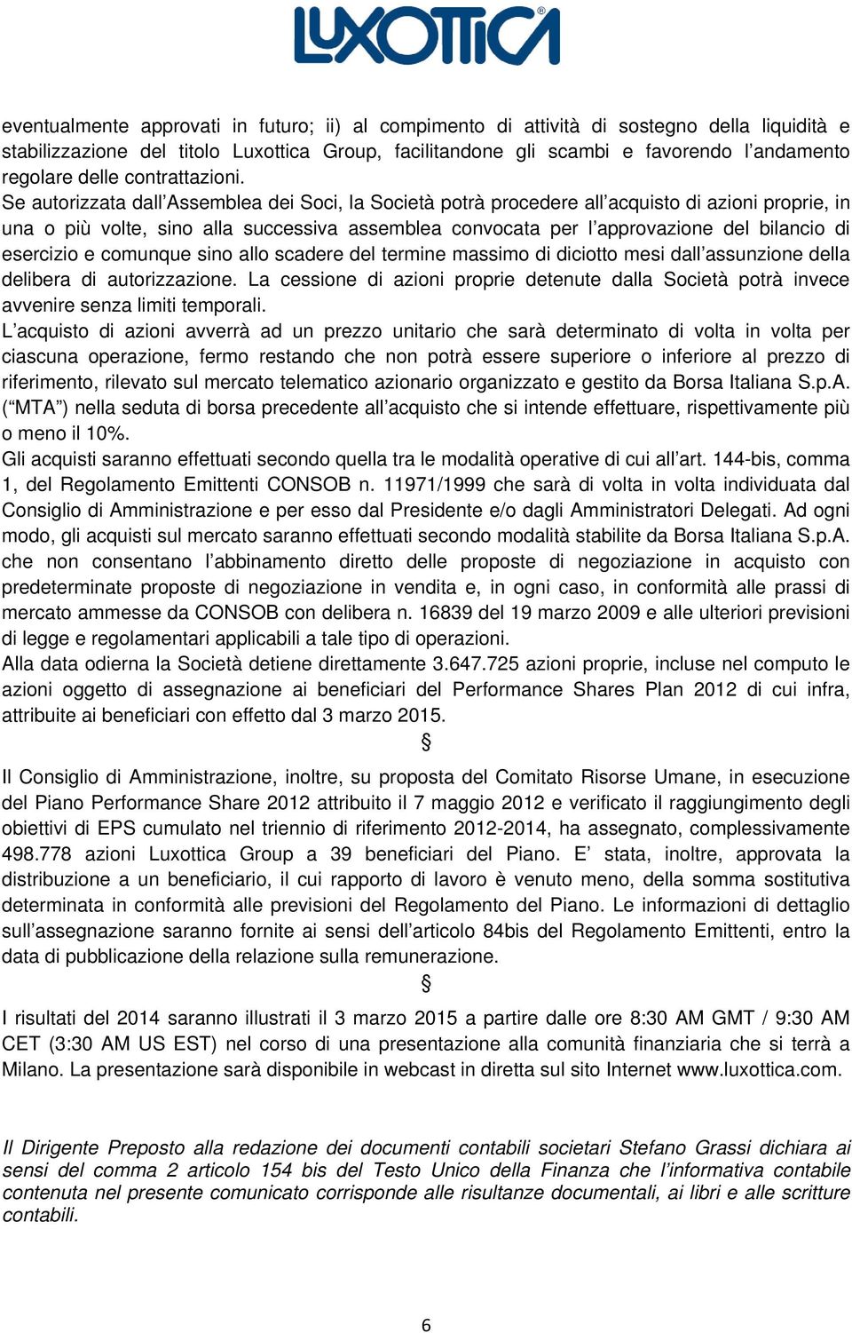 Se autorizzata dall Assemblea dei Soci, la Società potrà procedere all acquisto di azioni proprie, in una o più volte, sino alla successiva assemblea convocata per l approvazione del bilancio di