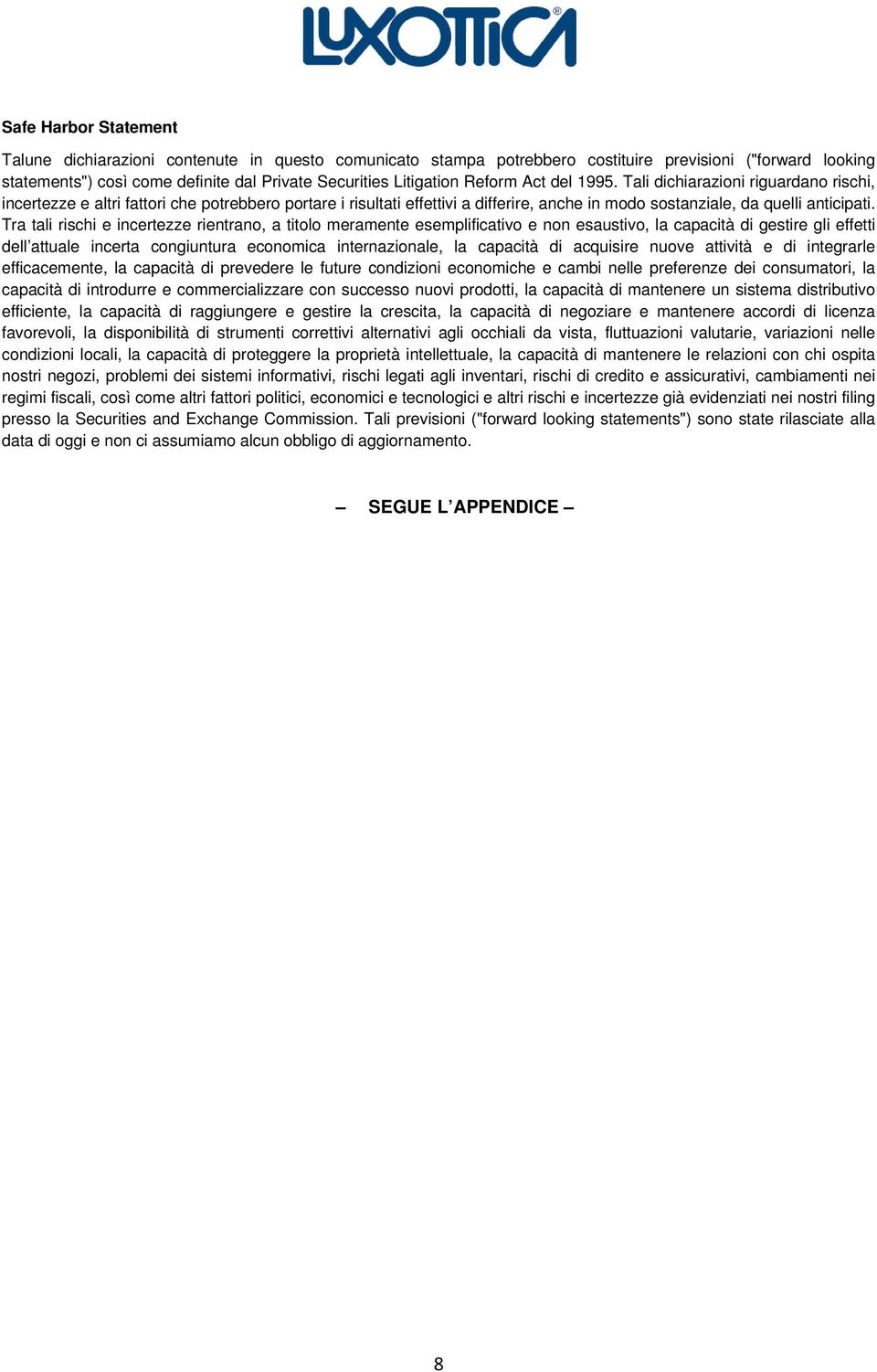 Tra tali rischi e incertezze rientrano, a titolo meramente esemplificativo e non esaustivo, la capacità di gestire gli effetti dell attuale incerta congiuntura economica internazionale, la capacità