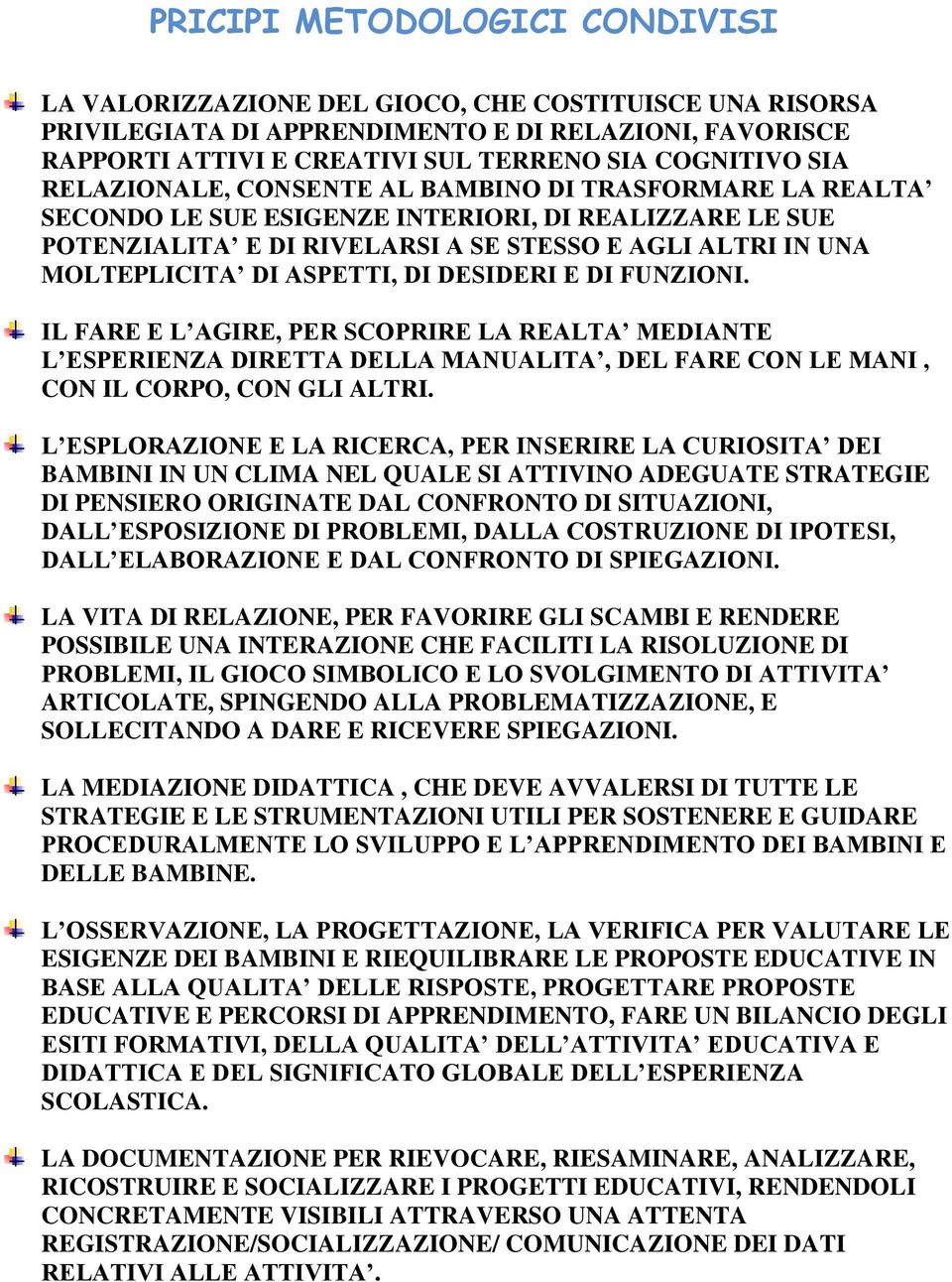 ASPETTI, DI DESIDERI E DI FUNZIONI. IL FARE E L AGIRE, PER SCOPRIRE LA REALTA MEDIANTE L ESPERIENZA DIRETTA DELLA MANUALITA, DEL FARE CON LE MANI, CON IL CORPO, CON GLI ALTRI.