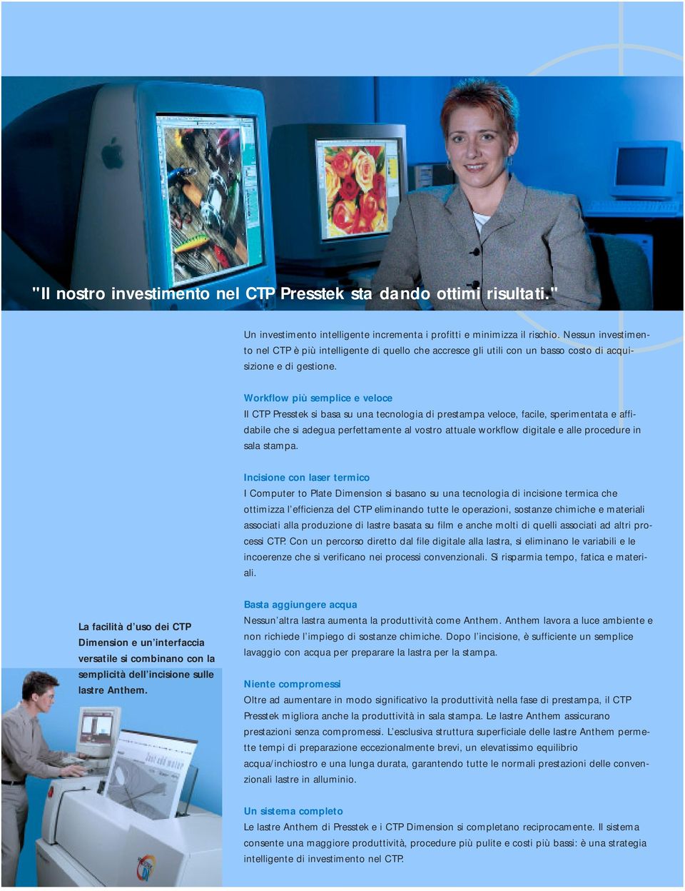 Workflow più semplice e veloce Il CTP Presstek si basa su una tecnologia di prestampa veloce, facile, sperimentata e affidabile che si adegua perfettamente al vostro attuale workflow digitale e alle