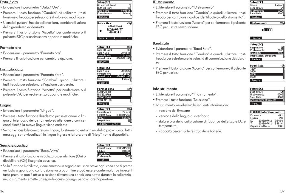 Formato ora Evidenziare il parametro Formato ora. Premere il tasto funzione per cambiare opzione. Formato data Evidenziare il parametro Formato data.