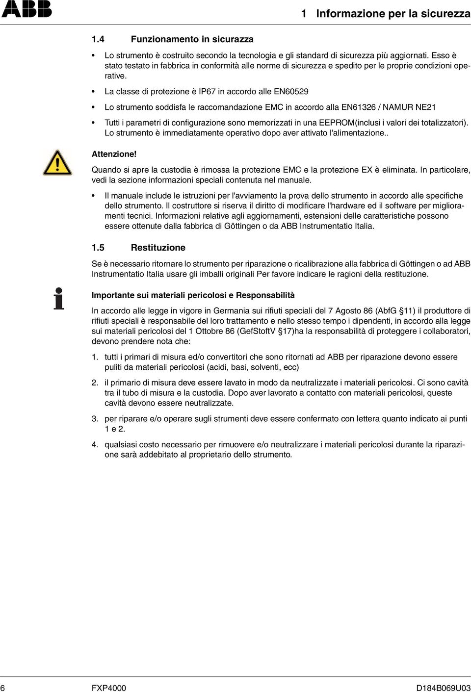 L clsse di protezione è IP67 in ccordo lle EN6529 Lo strumento soddisf le rccomndzione EMC in ccordo ll EN61326 / NAMUR NE21 Tutti i prmetri di configurzione sono memorizzti in un EEPROM(inclusi i