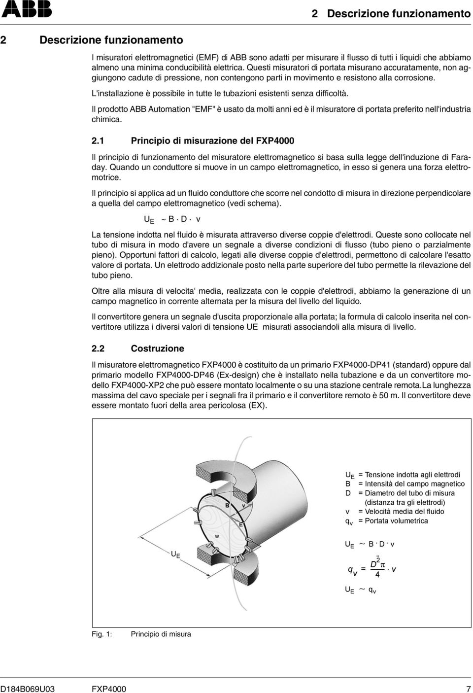 L'instllzione è possibile in tutte le tubzioni esistenti senz difficoltà. Il prodotto ABB Automtion "EMF" è usto d molti nni ed è il misurtore di portt preferito nell'industri chimic. 2.