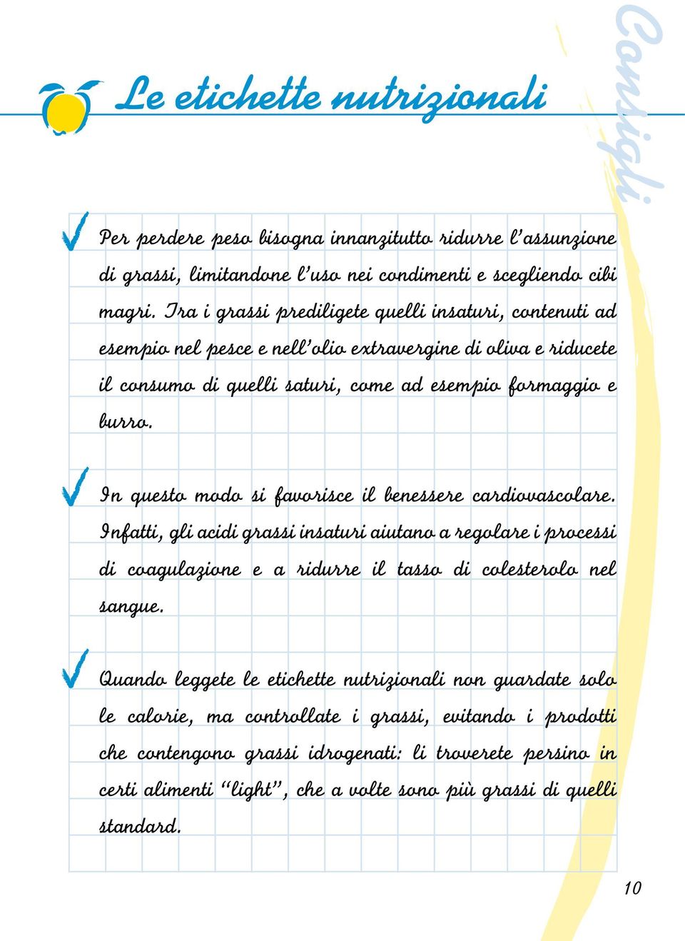 n questo modo si favorisce il benessere cardiovascolare. nfatti, gli acidi grassi insaturi aiutano a regolare i processi di coagulazione e a ridurre il tasso di colesterolo nel sangue.