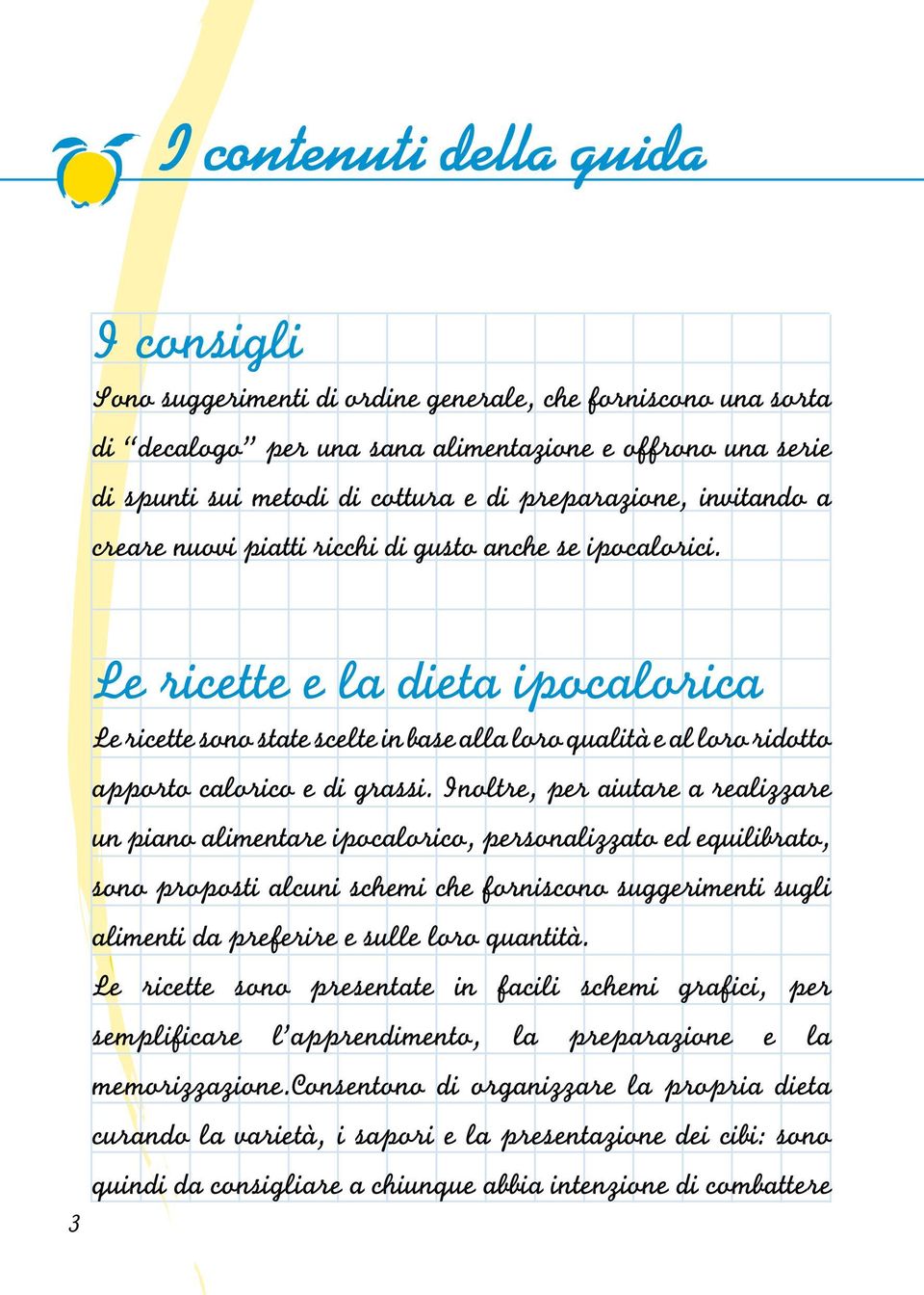 Le ricette e la dieta ipocalorica Le ricette sono state scelte in base alla loro qualità e al loro ridotto apporto calorico e di grassi.