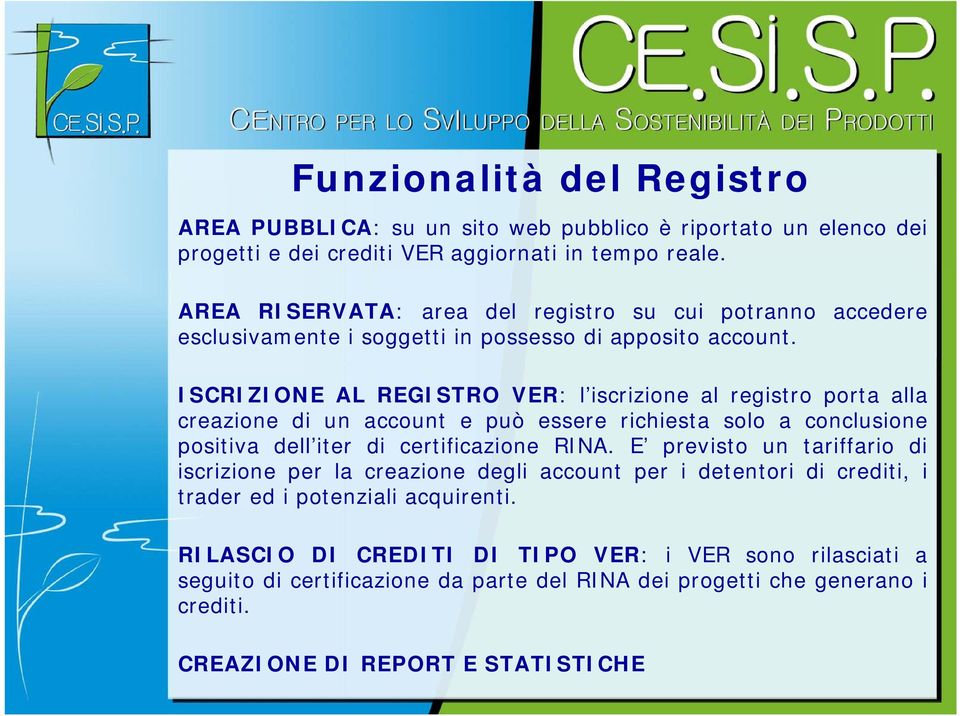 ISCRIZIONE AL REGISTRO VER: l iscrizione al registro porta alla creazione di un account e può essere richiesta solo a conclusione positiva dell iter di certificazione RINA.