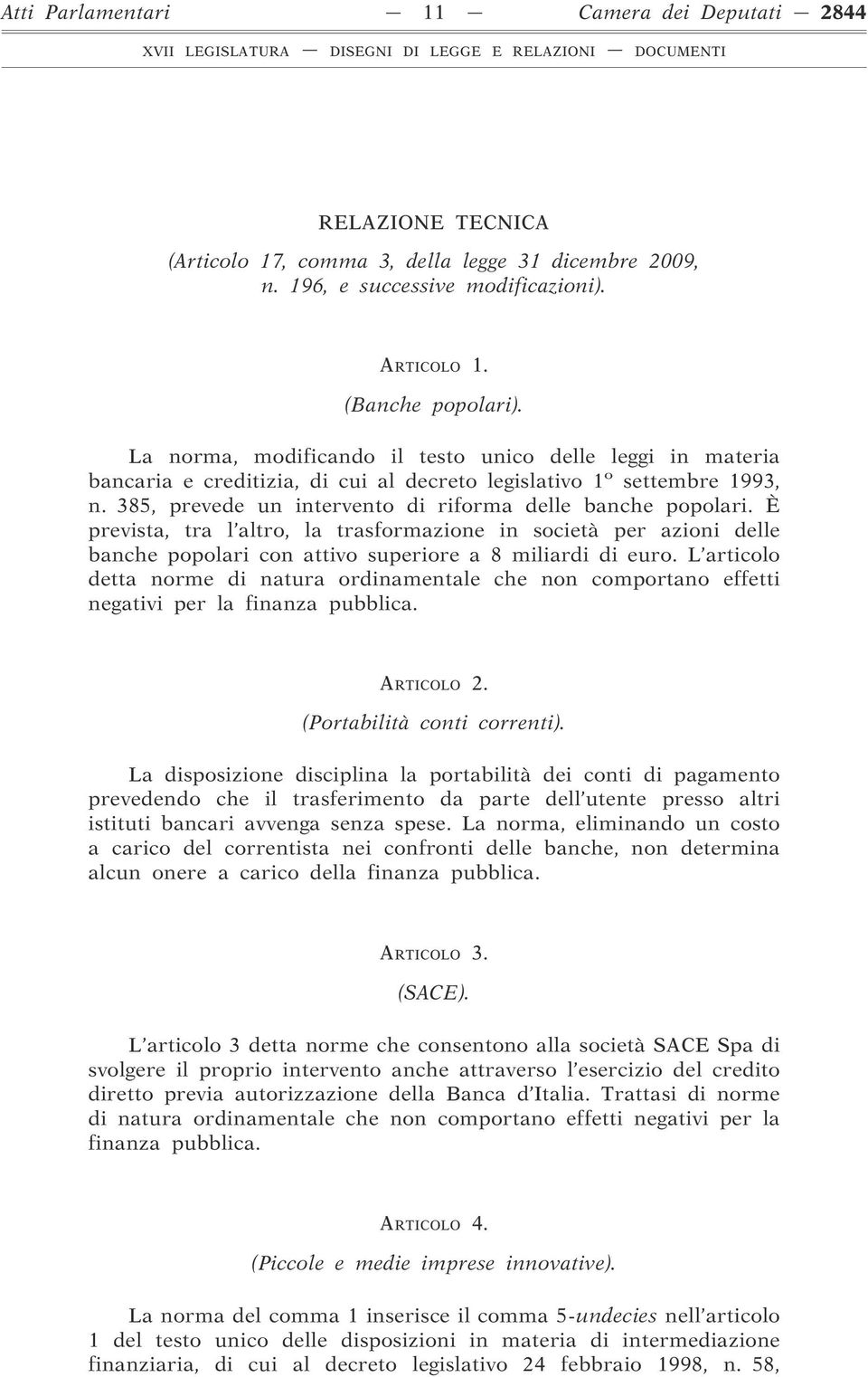 È prevista, tra l altro, la trasformazione in società per azioni delle banche popolari con attivo superiore a 8 miliardi di euro.