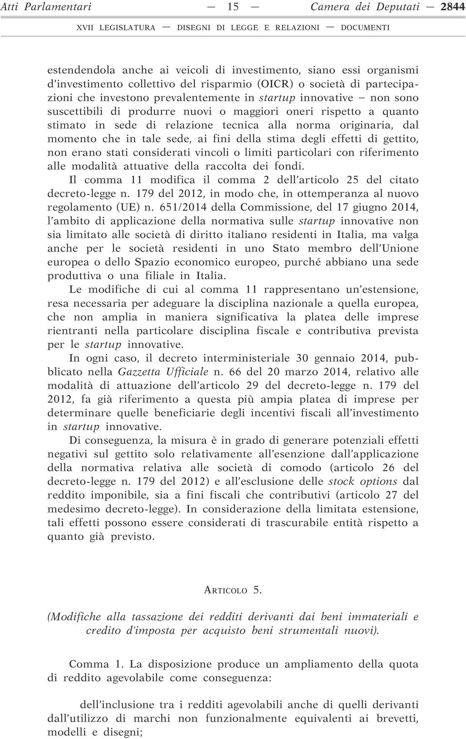 in tale sede, ai fini della stima degli effetti di gettito, non erano stati considerati vincoli o limiti particolari con riferimento alle modalità attuative della raccolta dei fondi.