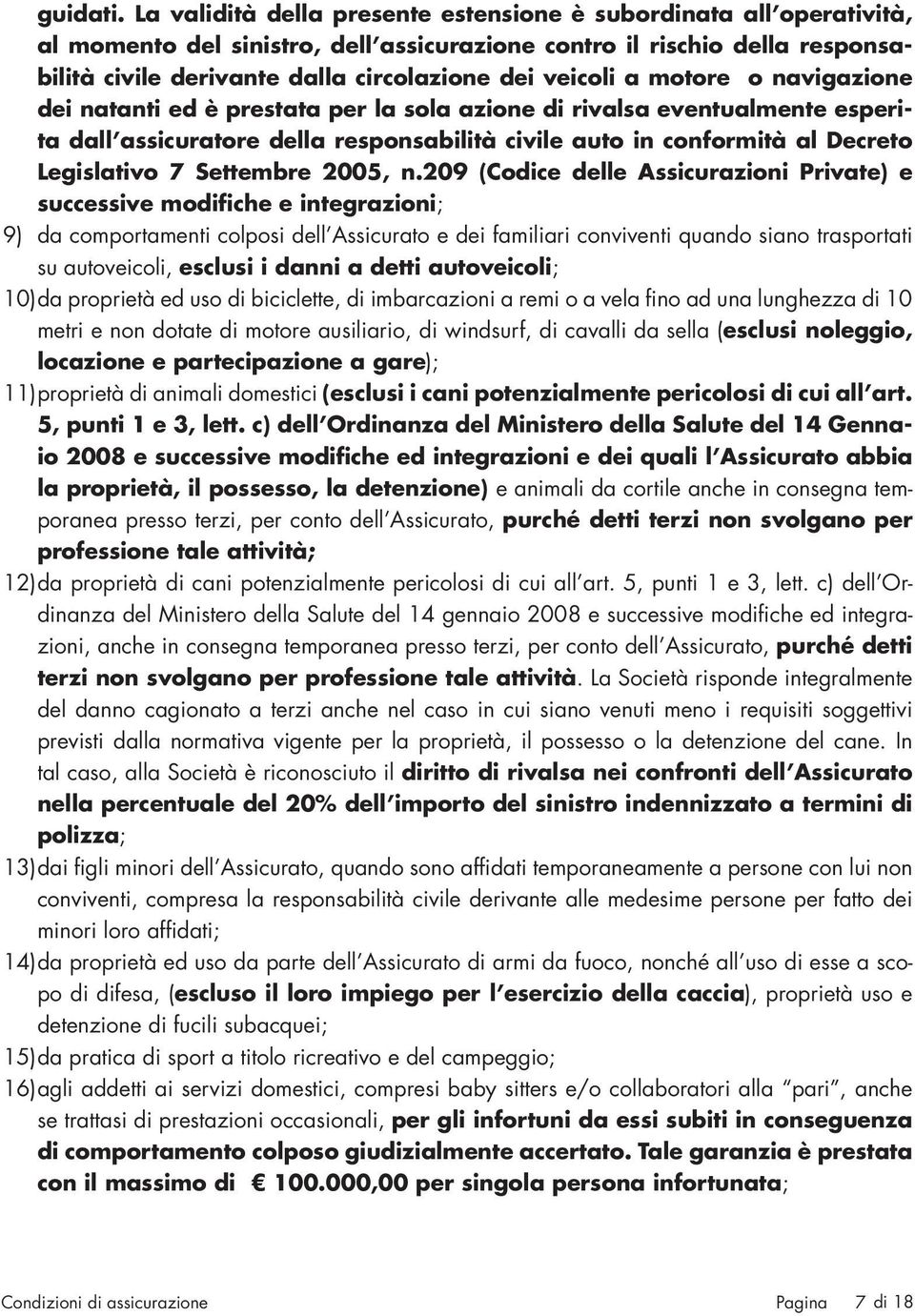 a motore o navigazione dei natanti ed è prestata per la sola azione di rivalsa eventualmente esperita dall assicuratore della responsabilità civile auto in conformità al Decreto Legislativo 7