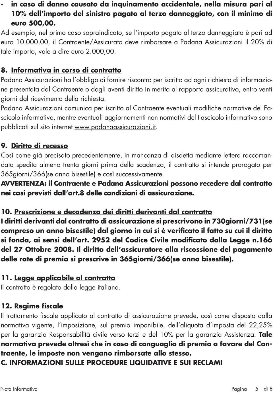 000,00, il Contraente/Assicurato deve rimborsare a Padana Assicurazioni il 20% di tale importo, vale a dire euro 2.000,00. 8.