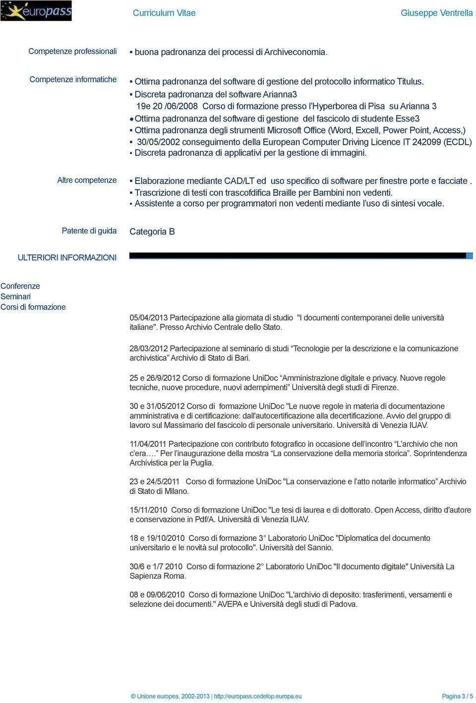 Ottima padronanza degli strumenti Microsoft Office (Word, Excell, Power Point, Access,) 30/05/2002 conseguimento della European Computer Driving Licence IT 242099 (ECDL) Discreta padronanza di