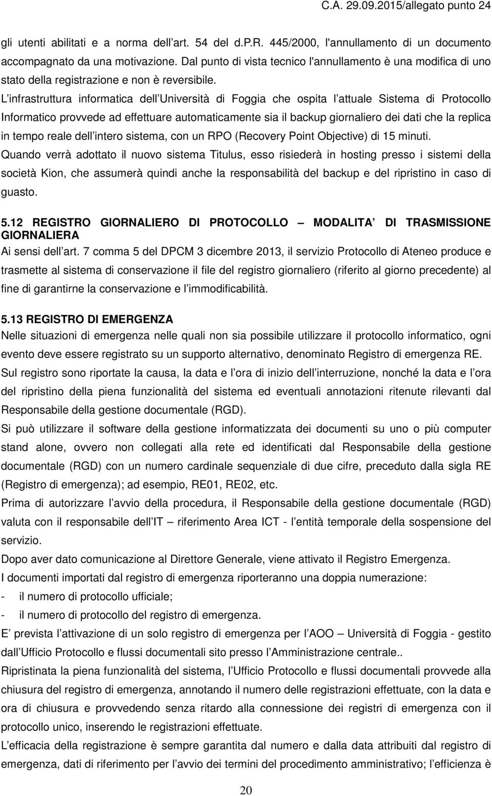 L infrastruttura informatica dell Università di Foggia che ospita l attuale Sistema di Protocollo Informatico provvede ad effettuare automaticamente sia il backup giornaliero dei dati che la replica