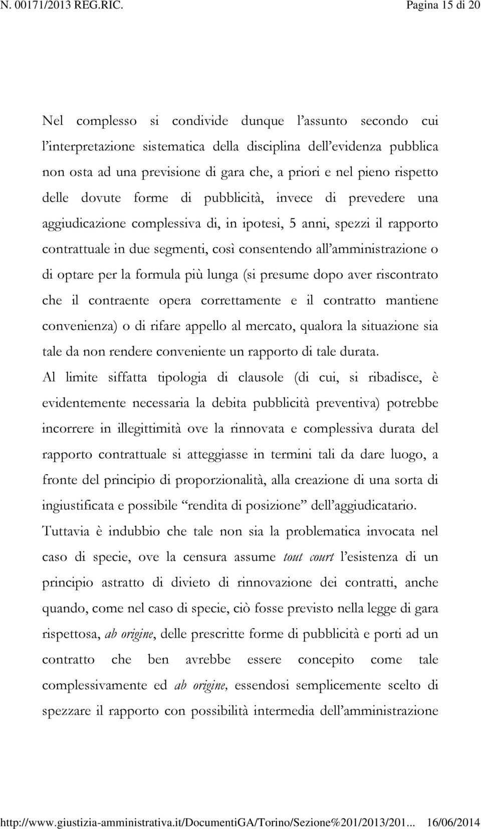 amministrazione o di optare per la formula più lunga (si presume dopo aver riscontrato che il contraente opera correttamente e il contratto mantiene convenienza) o di rifare appello al mercato,