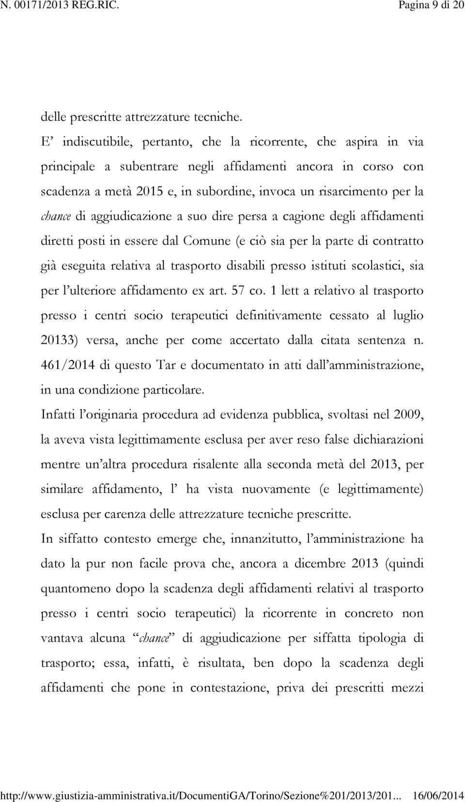 chance di aggiudicazione a suo dire persa a cagione degli affidamenti diretti posti in essere dal Comune (e ciò sia per la parte di contratto già eseguita relativa al trasporto disabili presso