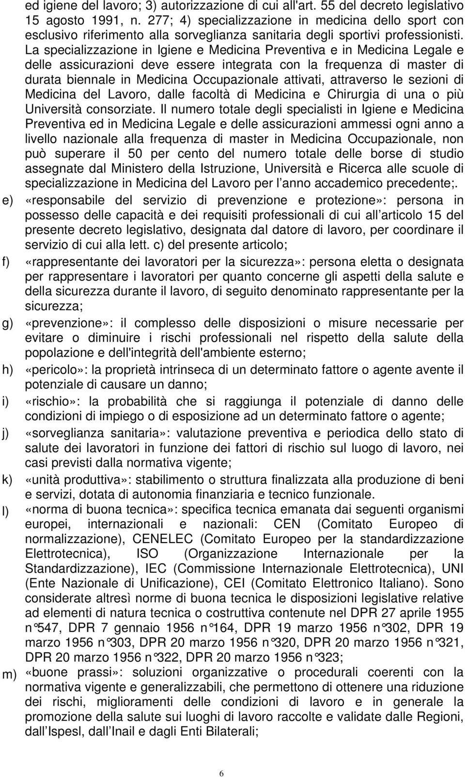 La specializzazione in Igiene e Medicina Preventiva e in Medicina Legale e delle assicurazioni deve essere integrata con la frequenza di master di durata biennale in Medicina Occupazionale attivati,