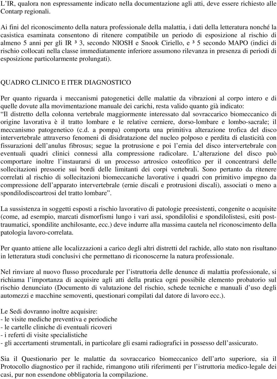 almeno 5 anni per gli IR ³ 3, secondo NIOSH e Snook Ciriello, e ³ 5 secondo MAPO (indici di rischio collocati nella classe immediatamente inferiore assumono rilevanza in presenza di periodi di