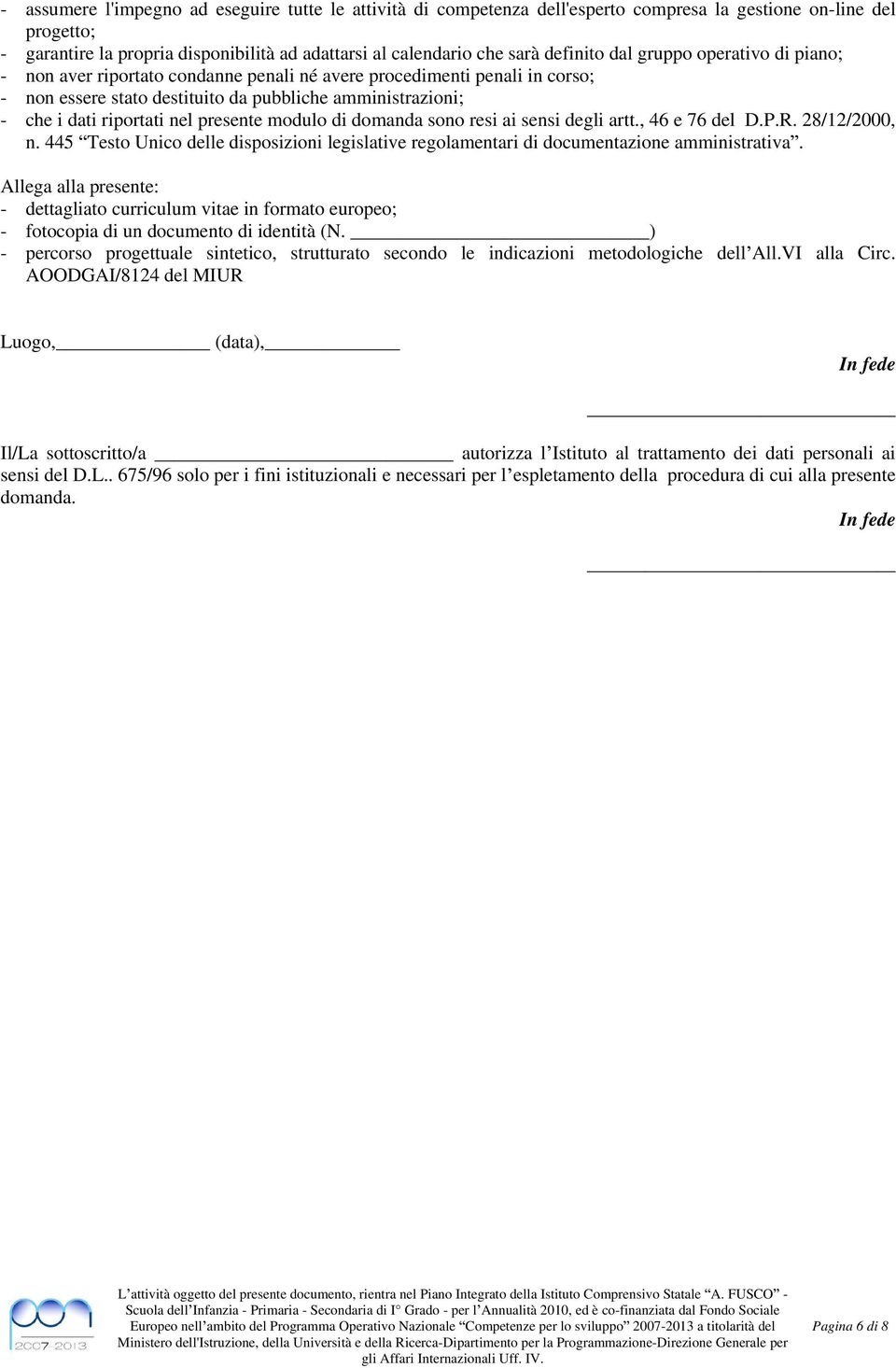 nel presente modulo di domanda sono resi ai sensi degli artt., 46 e 76 del D.P.R. 28/12/2000, n. 445 Testo Unico delle disposizioni legislative regolamentari di documentazione amministrativa.