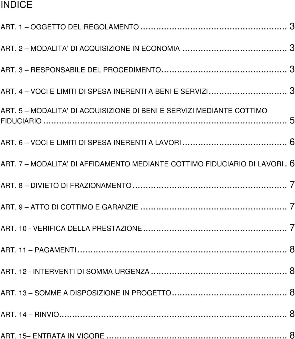 7 MODALITA DI AFFIDAMENTO MEDIANTE COTTIMO FIDUCIARIO DI LAVORI. 6 ART. 8 DIVIETO DI FRAZIONAMENTO... 7 ART. 9 ATTO DI COTTIMO E GARANZIE... 7 ART. 10 - VERIFICA DELLA PRESTAZIONE.