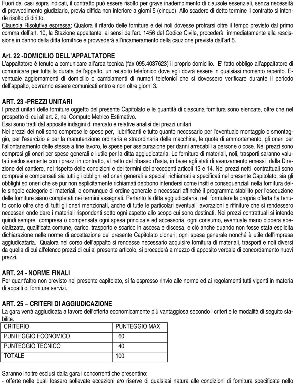 Clausola Risolutiva espressa; Qualora il ritardo delle forniture e dei noli dovesse protrarsi oltre il tempo previsto dal primo comma dell art. 10, la Stazione appaltante, ai sensi dell art.