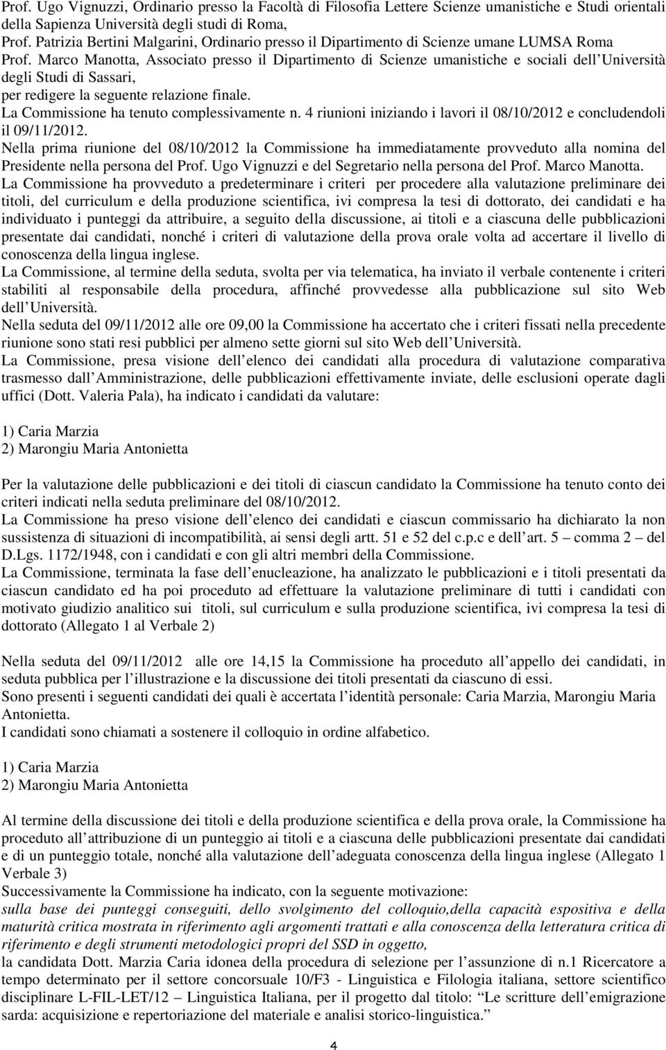 Marco Manotta, Associato presso il Dipartimento di Scienze umanistiche e sociali dell Università degli Studi di Sassari, per redigere la seguente relazione finale.