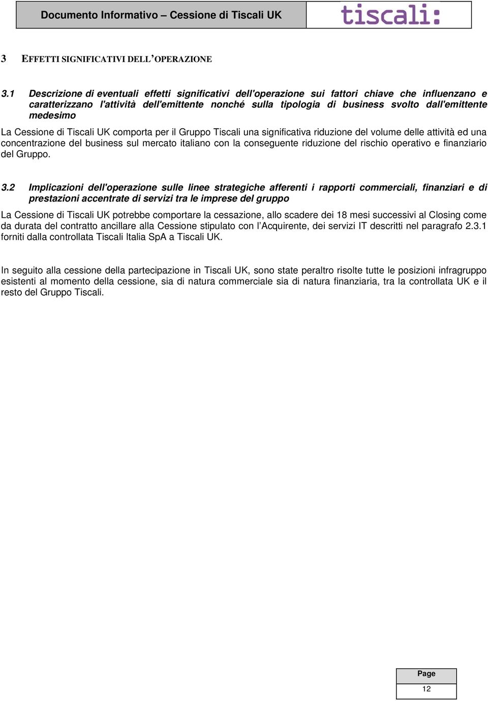 medesimo La Cessione di Tiscali UK comporta per il Gruppo Tiscali una significativa riduzione del volume delle attività ed una concentrazione del business sul mercato italiano con la conseguente