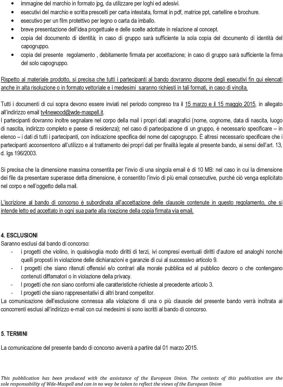 copia del documento di identità; in caso di gruppo sarà sufficiente la sola copia del documento di identità del capogruppo.