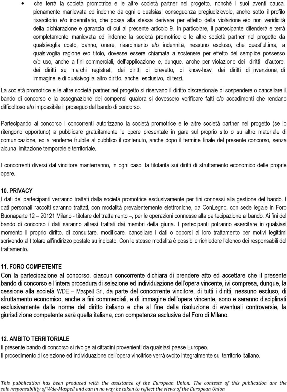 In particolare, il partecipante difenderà e terrà completamente manlevata ed indenne la società promotrice e le altre società partner nel progetto da qualsivoglia costo, danno, onere, risarcimento