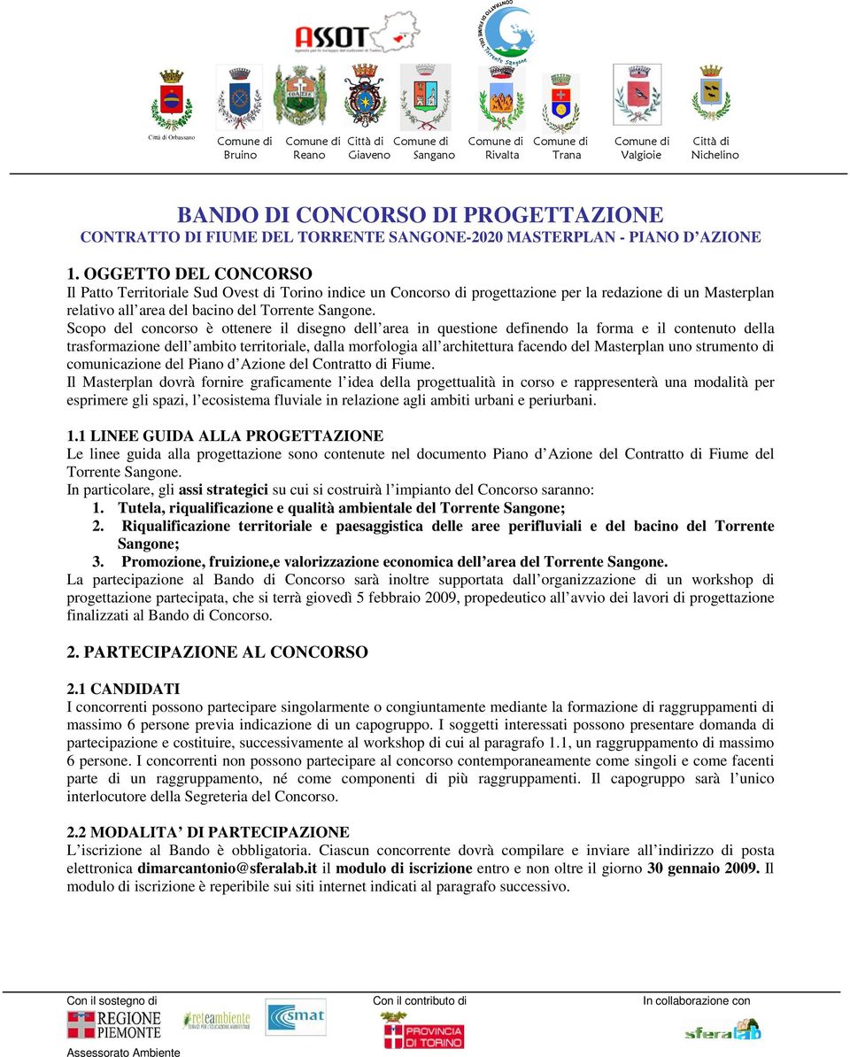 Scopo del concorso è ottenere il disegno dell area in questione definendo la forma e il contenuto della trasformazione dell ambito territoriale, dalla morfologia all architettura facendo del