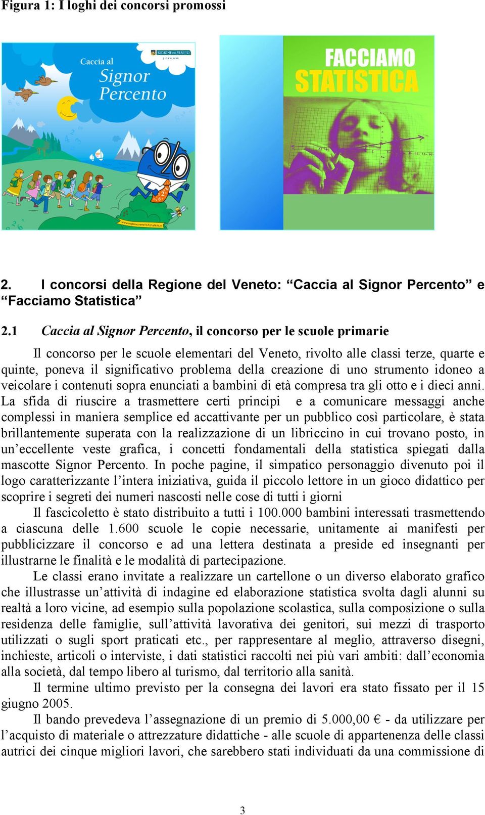 creazione di uno strumento idoneo a veicolare i contenuti sopra enunciati a bambini di età compresa tra gli otto e i dieci anni.