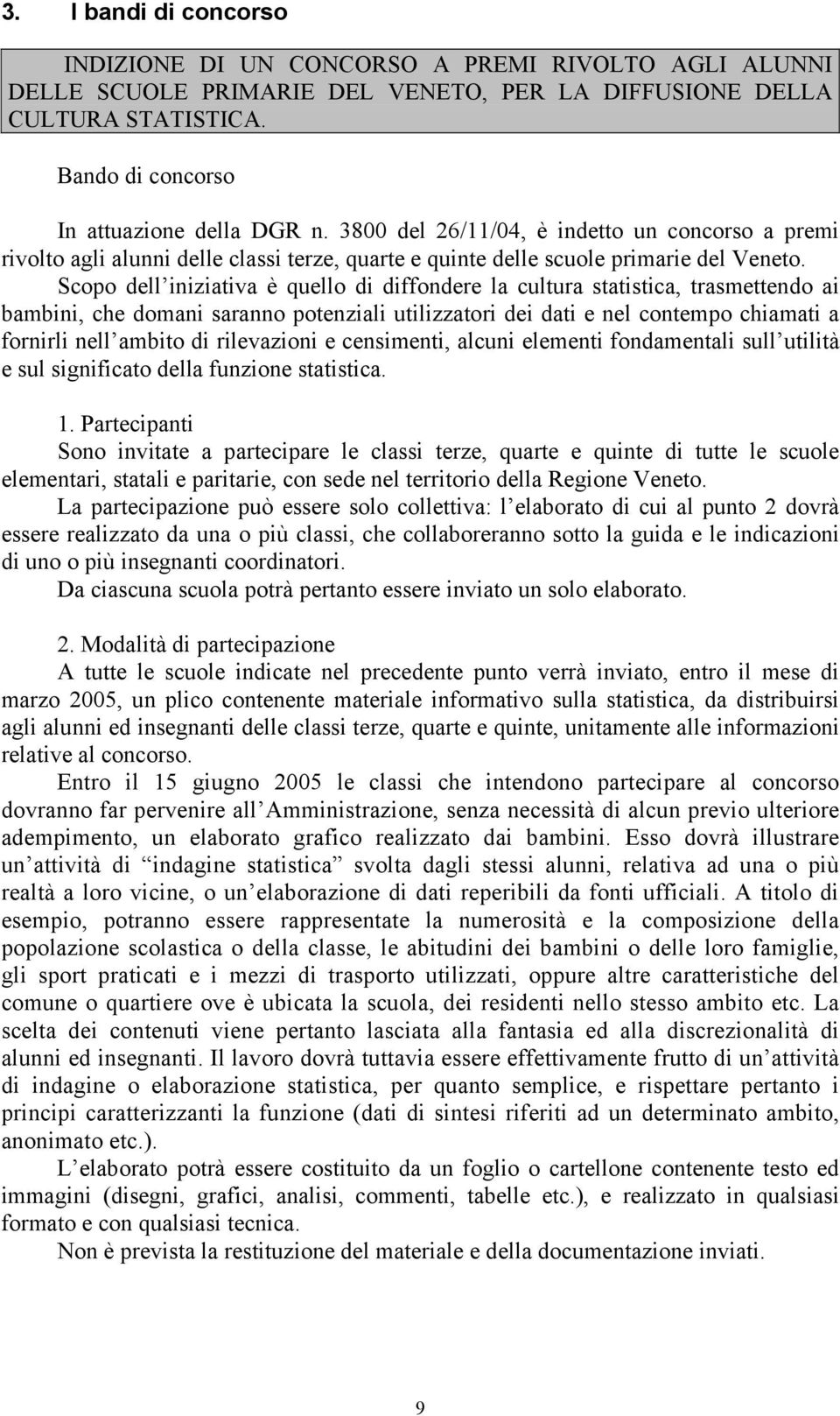 Scopo dell iniziativa è quello di diffondere la cultura statistica, trasmettendo ai bambini, che domani saranno potenziali utilizzatori dei dati e nel contempo chiamati a fornirli nell ambito di