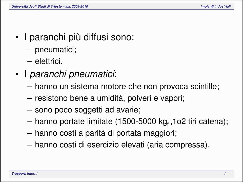 umidità, polveri e vapori; sono poco soggetti ad avarie; hanno portate limitate (1500-5000