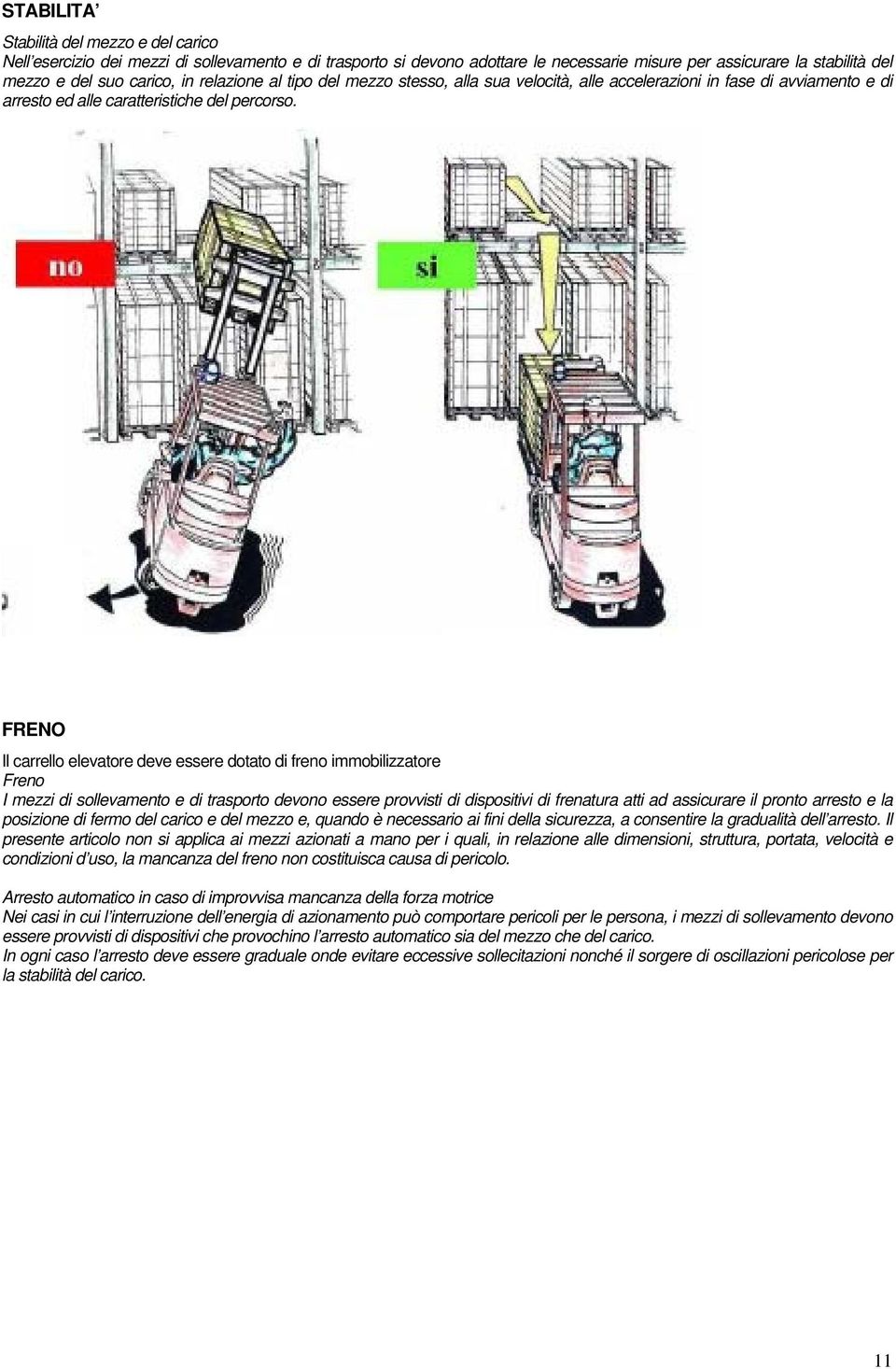 FRENO Il carrello elevatore deve essere dotato di freno immobilizzatore Freno I mezzi di sollevamento e di trasporto devono essere provvisti di dispositivi di frenatura atti ad assicurare il pronto