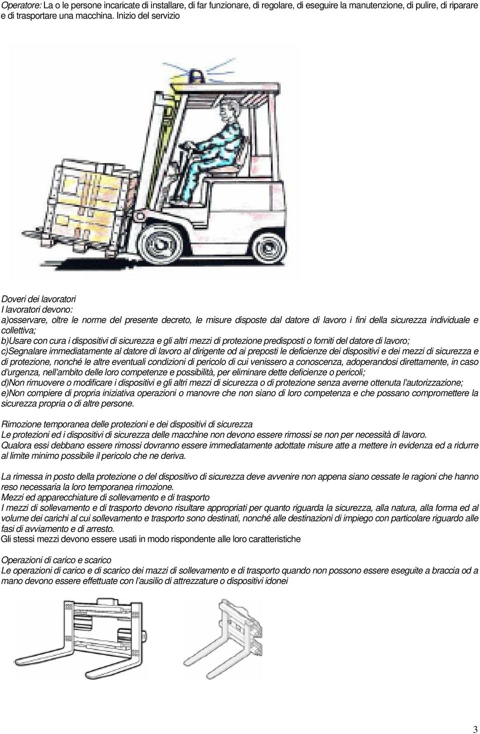 collettiva; b)usare con cura i dispositivi di sicurezza e gli altri mezzi di protezione predisposti o forniti del datore di lavoro; c)segnalare immediatamente al datore di lavoro al dirigente od ai