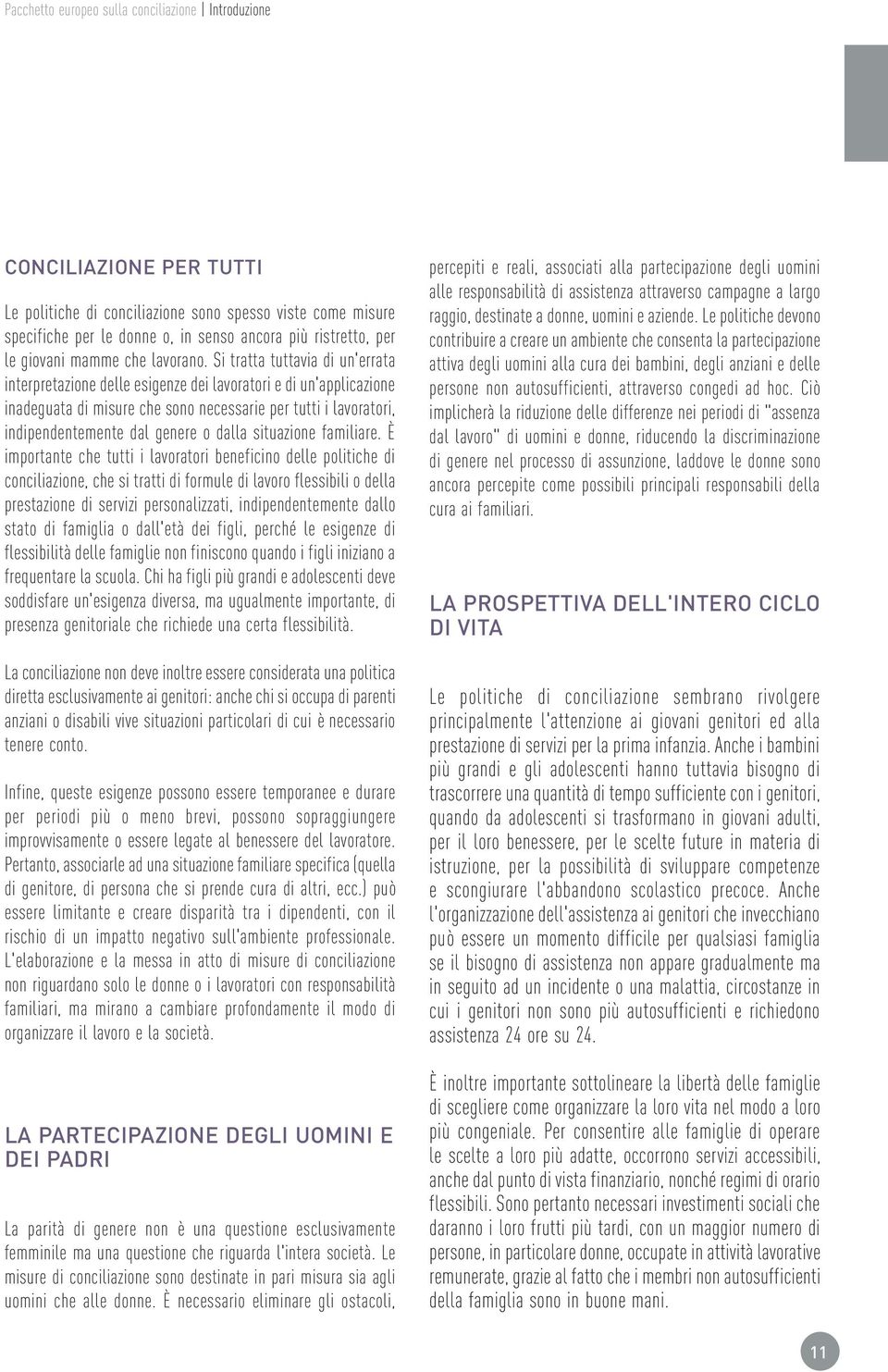 Si tratta tuttavia di un'errata interpretazione delle esigenze dei lavoratori e di un'applicazione inadeguata di misure che sono necessarie per tutti i lavoratori, indipendentemente dal genere o