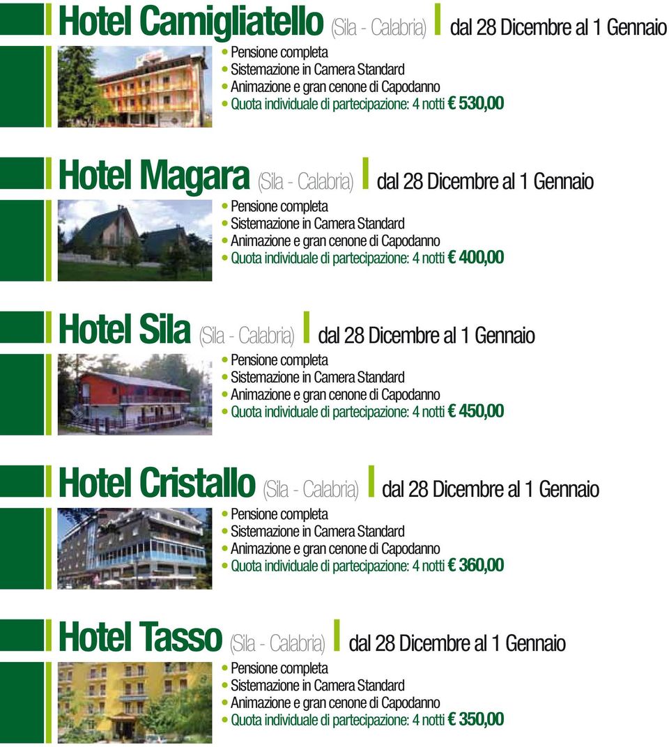 Gennaio Pensione completa Animazione e gran cenone di Capodanno Quota individuale di partecipazione: 4 notti 450,00 Hotel Cristallo (Sila - Calabria) dal 28 Dicembre al 1 Gennaio Pensione completa