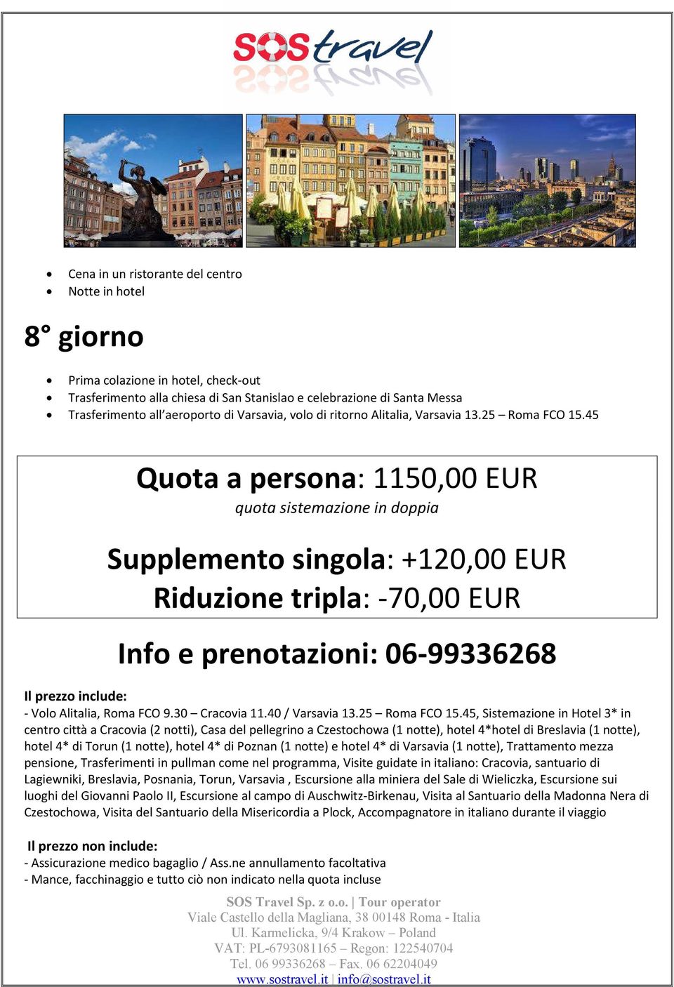 45 Quota a persona: 1150,00 EUR quota sistemazione in doppia Supplemento singola: +120,00 EUR Riduzione tripla: -70,00 EUR Info e prenotazioni: 06-99336268 Il prezzo include: - Volo Alitalia, Roma