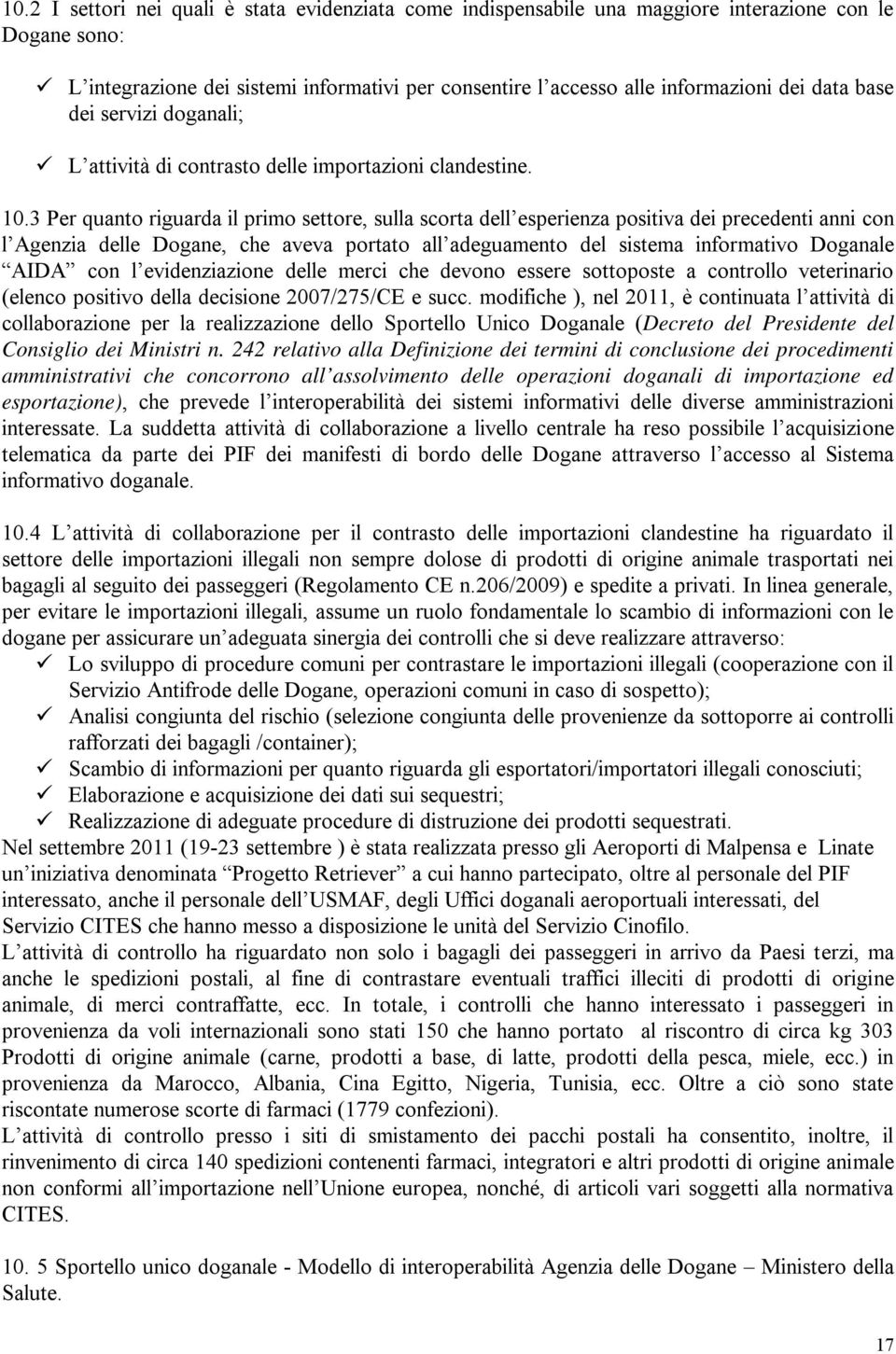 3 Per quanto riguarda il primo settore, sulla scorta dell esperienza positiva dei precedenti anni con l Agenzia delle Dogane, che aveva portato all adeguamento del sistema informativo Doganale AIDA