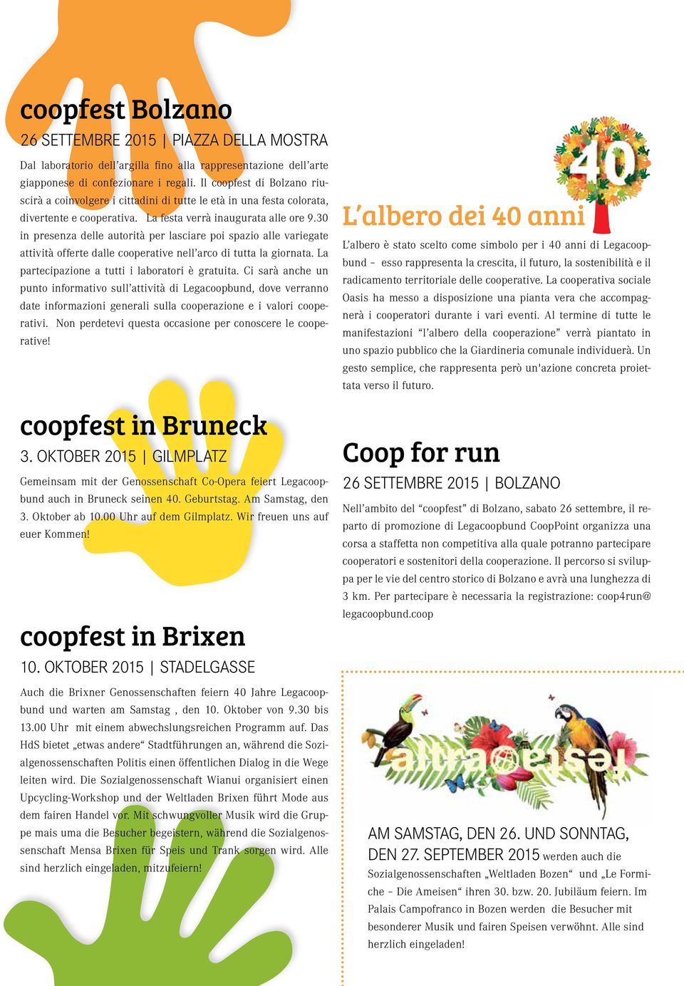 30 in presenza delle autorità per lasciare poi spazio alle variegate attività offerte dalle cooperative nell arco di tutta la giornata. La partecipazione a tutti i laboratori è gratuita.