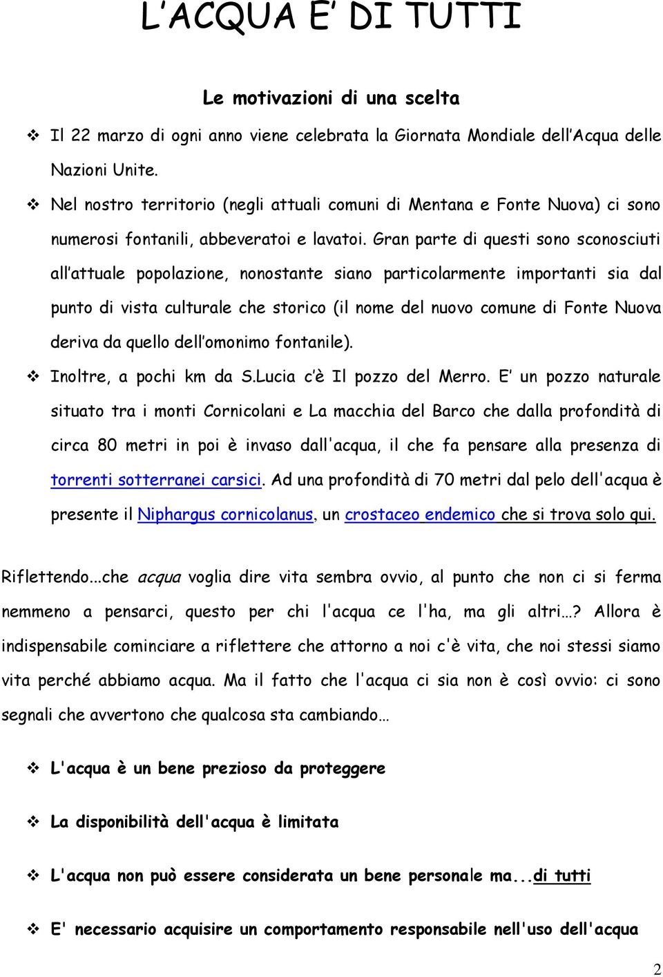 Gran parte di questi sono sconosciuti all attuale popolazione, nonostante siano particolarmente importanti sia dal punto di vista culturale che storico (il nome del nuovo comune di Fonte Nuova deriva