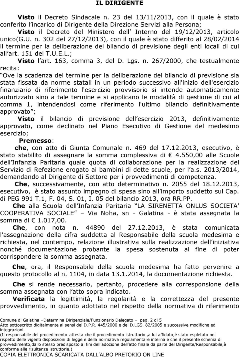 302 del 27/12/2013), con il quale è stato differito al 28/02/2014 il termine per la deliberazione del bilancio di previsione degli enti locali di cui all art. 151 del T.U.E.L.; Visto l art.