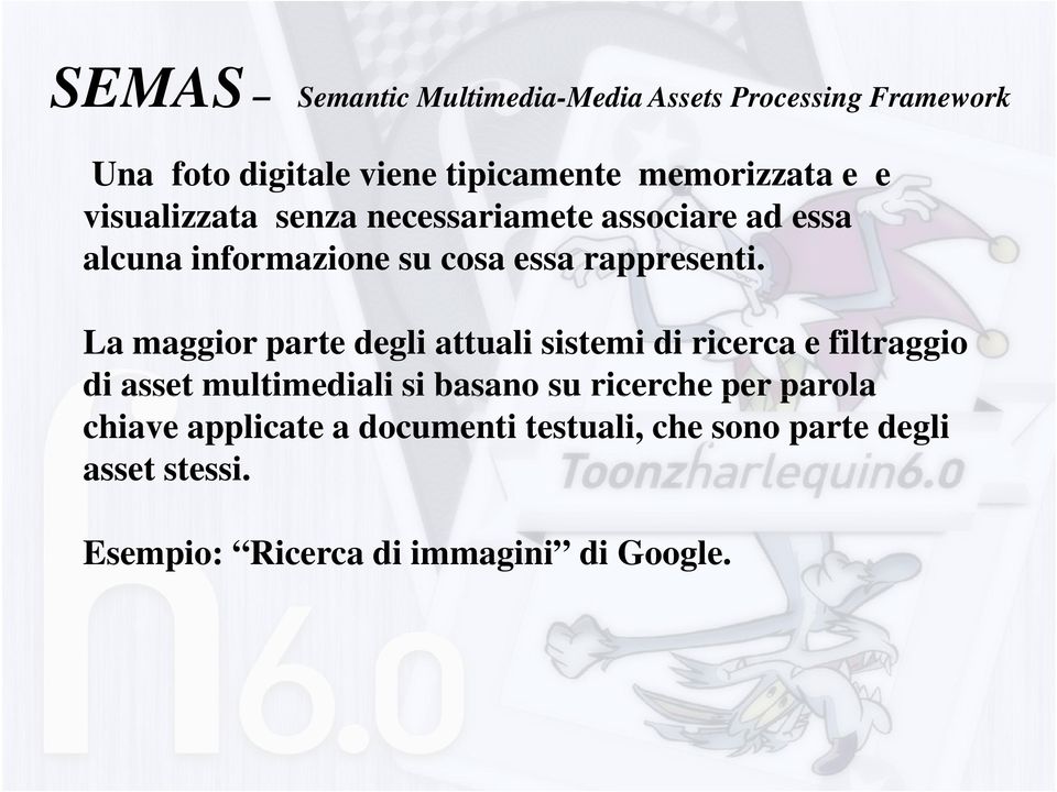 La maggior parte degli attuali sistemi di ricerca e filtraggio di asset multimediali si basano su ricerche per