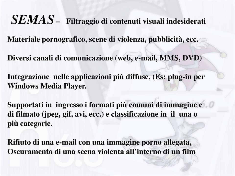 Windows Media Player. Supportati in ingresso i formati più comuni di immagine e di filmato (jpeg, gif, avi, ecc.