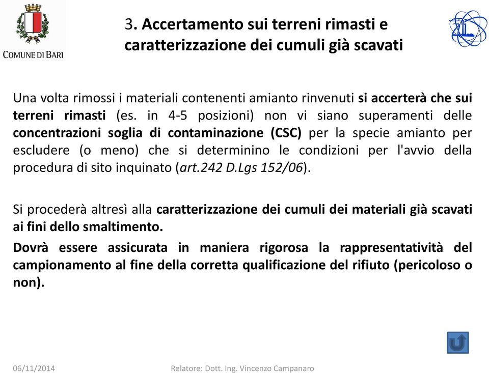 l'avvio della procedura di sito inquinato(art.242 D.Lgs 152/06). Si procederà altresì alla caratterizzazione dei cumuli dei materiali già scavati ai fini dello smaltimento.