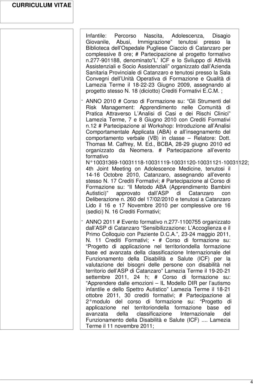 277-901188, denominato L ICF e lo Sviluppo di Attività Assistenziali e Socio Assistenziali organizzato dall Azienda Sanitaria Provinciale di Catanzaro e tenutosi presso la Sala Convegni dell Unità