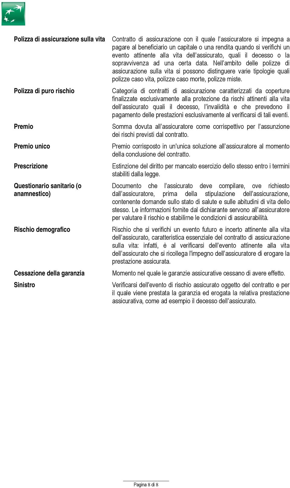 sopravvivenza ad una certa data. Nell ambito delle polizze di assicurazione sulla vita si possono distinguere varie tipologie quali polizze caso vita, polizze caso morte, polizze miste.